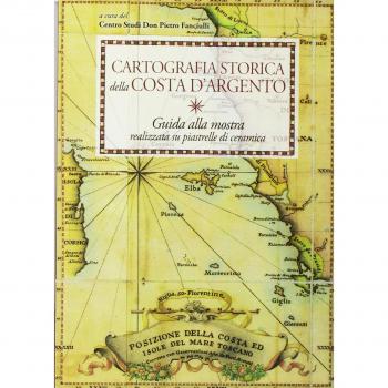 Cartografia storica della Costa d'Argento. Guida alla mostra realizzata su piastrelle di ceramica. Ediz. a colori