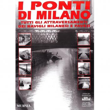 I ponti di Milano. Tutti gli attraversamenti dei Navigli milanesi e pavesi