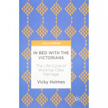 In Bed with the Victorians: The Life-Cycle of Working-Class Marriage