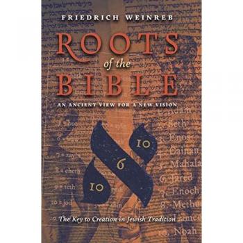 Roots of the Bible: An Ancient View For a New Vision (The Key to Creation in Jewish Tradition)