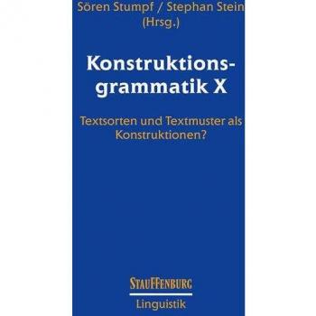 Konstruktionsgrammatik X: Textsorten und Textmuster als Konstruktionen? (Stauffenburg Linguistik)