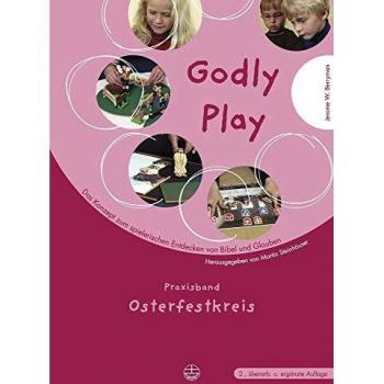 Godly play. Das Konzept zum spielerischen Entdecken von Bibel und Glauben: Godly Play 04: Praxis Osterfestkreis. Das Konzept zum spielerischen Entdecken von Bibel und Glauben: BD 4