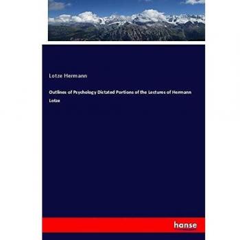 Outlines of Psychology Dictated Portions of the Lectures of Hermann Lotze
