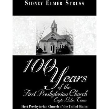 100 Years of the First Presbyterian Church, Eagle Lake, Texas