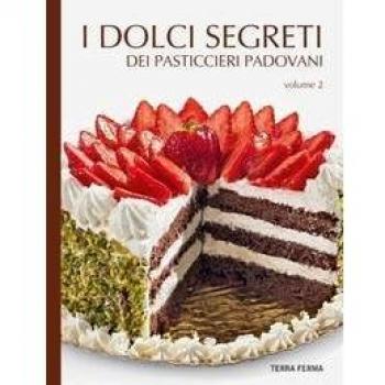 I dolci segreti dei pasticcieri padovani. Vol. 2