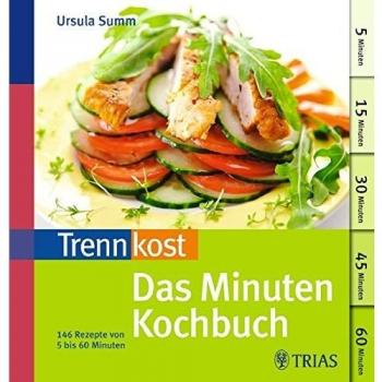 Trennkost: Das Minuten-Kochbuch: 146 Rezepte von 5 bis 60 Minuten