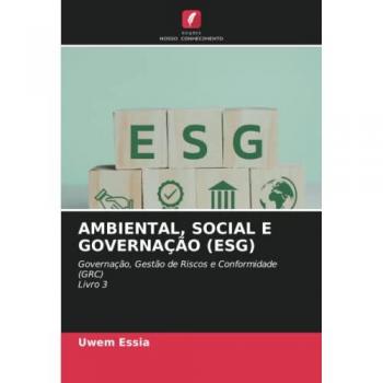 AMBIENTAL, SOCIAL E GOVERNAÇÃO (ESG): Governação, Gestão de Riscos e Conformidade (GRC)Livro 3