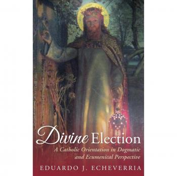 Divine Election: A Catholic Orientation in Dogmatic and Ecumenical Perspective