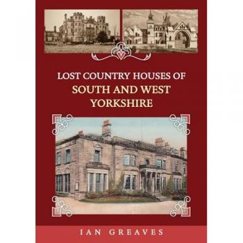 Lost Country Houses of South and West Yorkshire