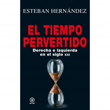El tiempo pervertido. Derecha e izquierda en el siglo XXI