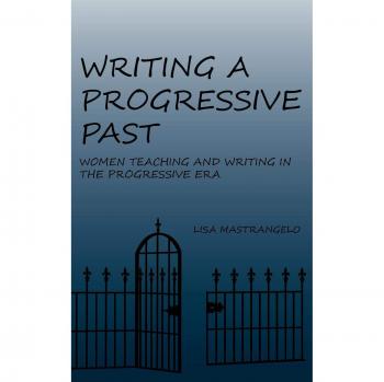 Writing a Progressive Past: Women Teaching and Writing in the Progressive Era