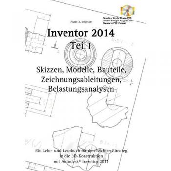 Autodesk© Inventor 2014 Teil 1: Skizzen, Modelle und Bauteile
