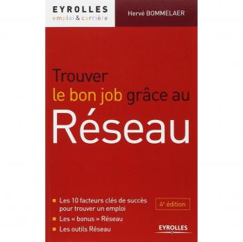 Trouver le bon job grâce au réseau. Les 10 facteurs clés de succès pour trouver un emploi. Les "bonus" Réseau. Les outils Réseau.