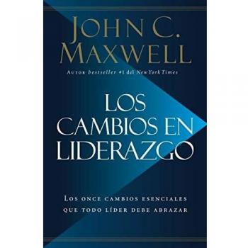 Los cambios en liderazgo: Los once cambios esenciales que todo líder debe abrazar