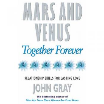 John Gray Mars And Venus Together Forever: Relationship Skills For Lasting Love: Practical Guide To Improving Communication And Relationship Skills
