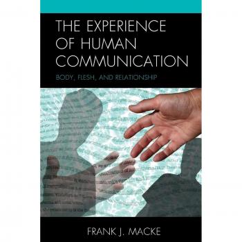 The Experience of Human Communication: Body, Flesh, and Relationship (Fairleigh Dickinson University Press Series in Communication Studies)
