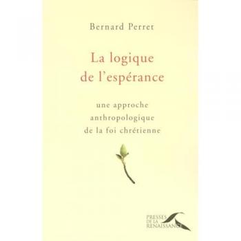 La logique de l'espérance : Une approche anthropologique de la foi chrétienne