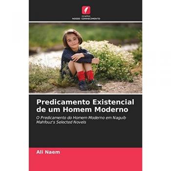 Predicamento Existencial de um Homem Moderno: O Predicamento do Homem Moderno em Naguib Mahfouz's Selected Novels