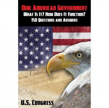 Our American Government: What Is It? How Does It Function?: 150 Questions and Answers