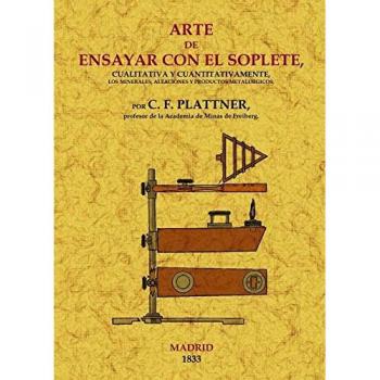 Arte de ensayar con el soplete cualitativa y cuantitativamente los minerales, aleaciones y productos metalúrgicos