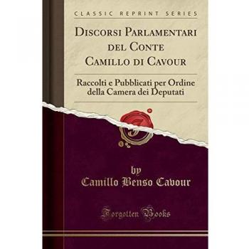 Discorsi Parlamentari del Conte Camillo di Cavour: Raccolti e Pubblicati per Ordine della Camera dei Deputati