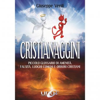 Cristianaggini. Piccolo glossario di amenità, bugie, luoghi comuni e orrori cristiani