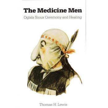 Lewis, Thomas A. The Medicine Men: Oglala Sioux Ceremony And Healing (Studies In The Anthropology Of North American Indians)