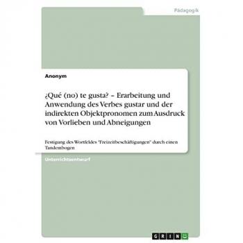 ¿Qué (no) te gusta? ¿ Erarbeitung und Anwendung des Verbes gustar und der indirekten Objektpronomen zum Ausdruck von Vorlieben und Abneigungen: ... durch einen Tandembogen