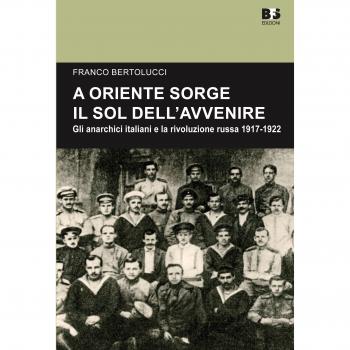 A Oriente sorge il sole dell'avvenire. Gli anarchici italiani e la rivoluzione russa 1917-1922