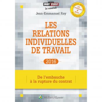 Les relations individuelles de travail 2016 : De l'embauche à la rupture du