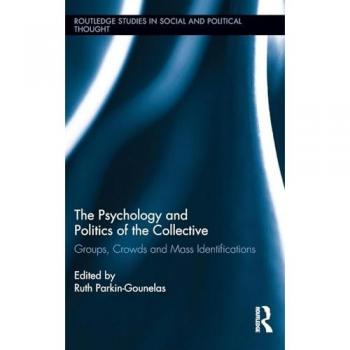 The Psychology and Politics of the Collective: Groups, Crowds and Mass Identifications (Routledge Studies in Social and Political Thought, 75, Band 75)