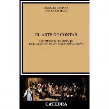 El arte de contar Los mundos ficcionales de Luis Mateo Díez y José María Merino