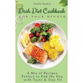 Dash Diet Cookbook for Your Dinner: A Mix of recipes perfect to end the day with taste and stay fit