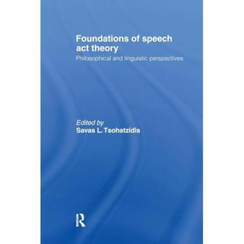 Foundations of Speech Act Theory: Philosophical and Linguistic Perspectives