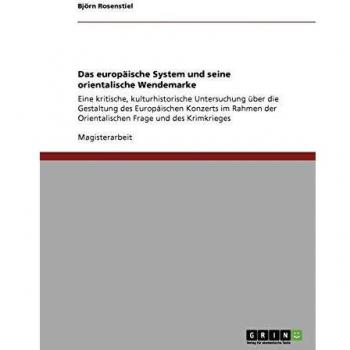 Das europäische System und seine orientalische Wendemarke: Eine kritische, kulturhistorische Untersuchung über die Gestaltung des Europäischen ... der Orientalischen Frage und des Krimkrieges