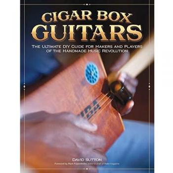 Cigar Box Guitars: The Ultimate DIY Guide for the Makers and Players of the Hand