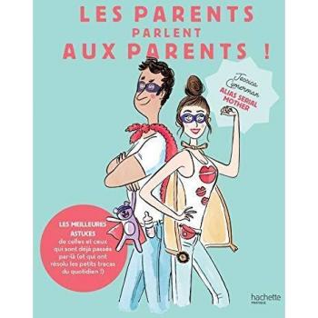 Les parents parlent aux parents: Les meilleures astuces de celles et ceux  qui sont déjà passés par là
