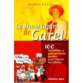 LE SHOW LAPIN DE GAREL. : 100 recettes et plaisanteries faciles pour réussir vos dîners