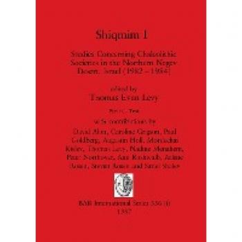 Shiqmim I, Part i: Studies Concerning Chalcolithic Societies in the Northern Negev Desert, Israel (1982-1984). Text (BAR International)