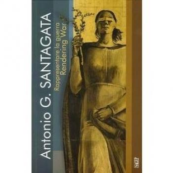 Rappresentare la guerra. Antonio G. Santagata. Rendering war. Ediz. italiana e inglese