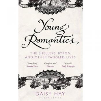 Young Romantics: The Shelleys, Byron and Other Tangled Lives