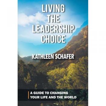 Living The Leadership Choice: A Guide to Changing Your Life and the World
