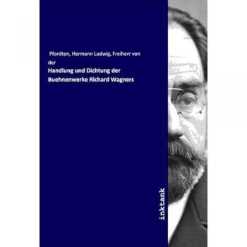Handlung und Dichtung der Buehnenwerke Richard Wagners