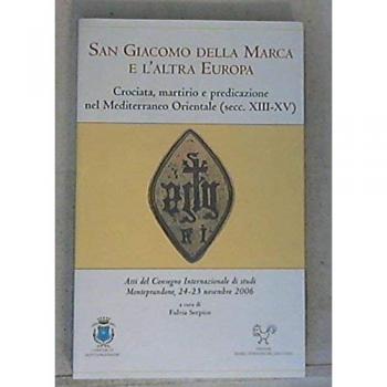 San Giacomo della Marca e l'altra Europa. Crociata, martirio e predicazione nel Mediterraneo orientale