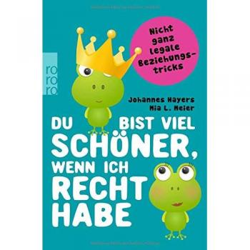 Johannes Hayers Du Bist Viel Schöner, Wenn Ich Recht Habe: Nicht Ganz Legale Beziehungstricks