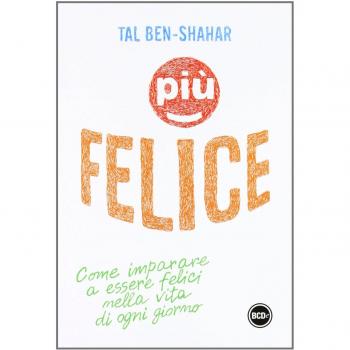 Più felice. Come imparare a essere felici nella vita di ogni giorno