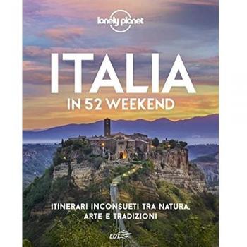 ITALIA IN 52 WEEKEND. ITINERARI INCONSUETI TRA NATURA, ARTE E TRADIZIONI