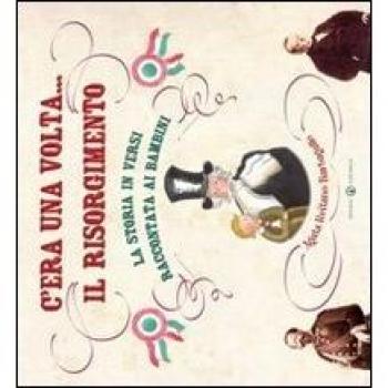 C'era una volta... il Risorgimento. La storia in versi raccontata ai bambini. Ediz. a colori