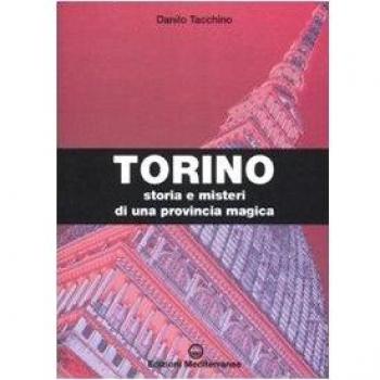 Torino. Storia e misteri di una provincia magica. Ediz. illustrata