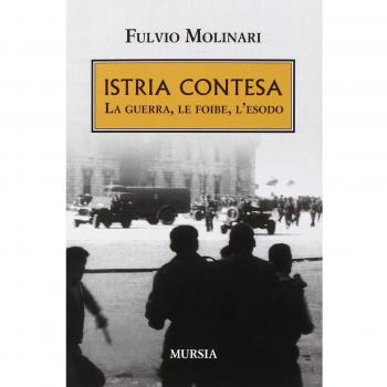 Istria contesa. La guerra, le foibe, l'esodo